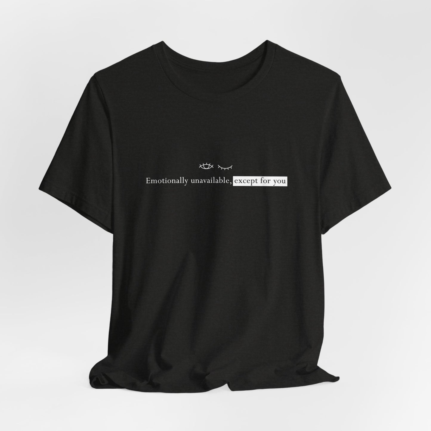 Emotionally Unavailable Except for You Minimalist Unisex T-Shirt